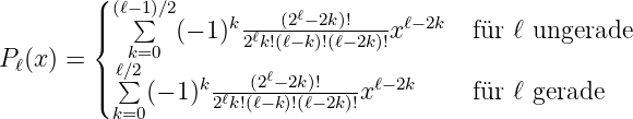        (
        ||| (ℓ−∑1)∕2(− 1)k----(2ℓ−2k)!---x ℓ− 2k   für ℓ ungerade
        {  k=0       2ℓk!(ℓ−k)!(ℓ−2k)!
P ℓ(x) = || ℓ∑∕2     k   (2ℓ−2k)!    ℓ−2k
        |(    (− 1) 2ℓk!(ℓ−k)!(ℓ−-2k)!x         für ℓ gerade
          k=0
