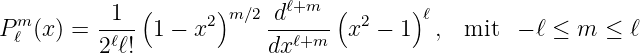   m      --1-(      2)m∕2 dℓ+m--( 2    )ℓ
Pℓ (x) = 2 ℓℓ!  1 − x      dxℓ+m  x  − 1   , mit  − ℓ ≤ m  ≤ ℓ
