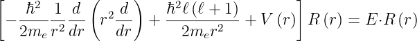 [    2       (     )     2               ]
 − -ℏ---1 d-- r2-d-  + ℏ-ℓ-(ℓ +-1)-+ V (r) R (r) = E ⋅R (r)
   2me r2 dr    dr       2mer2

