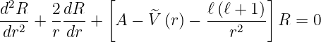 2             [                    ]
d-R- + 2-dR- +  A − V^ (r) − ℓ-(ℓ +-1) R =  0
 dr2   r dr                    r2
