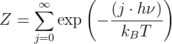      ∞      (         )
Z =  ∑  exp  − (j-⋅ hν)
     j=0          kBT
