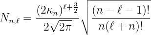                3┌│ ------------
       (2κn-)ℓ+-2│∘ (n-−-ℓ-−-1)!
Nn,ℓ =   2√2-π-     n(ℓ + n )!
