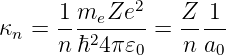       1m  Ze2    Z  1
κn =  ---e2---- = -- ---
      nℏ  4π𝜀0    n a0
