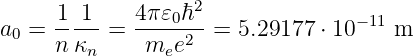                    2
a  = -1-1- = 4π-𝜀0ℏ- = 5.29177 ⋅ 10−11 m
 0   n κn     mee2
