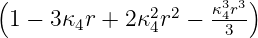 (                     33)
 1 − 3κ4r + 2κ24r2 − κ4r--
                      3