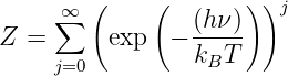       ∞ (     (       ))j
Z  = ∑    exp  − (hν-)
     j=0         kBT
