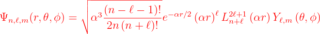                 ┌ ---------------
                ││   (n − ℓ − 1)!           ℓ
Ψn,ℓ,m (r,𝜃,ϕ) = ∘ α3------------e−αr∕2(αr ) L2nℓ++ℓ1(αr )Yℓ,m (𝜃,ϕ)
                     2n (n + ℓ)!

