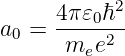            2
a  = 4π-𝜀0ℏ-
 0    mee2
