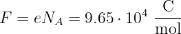                       C
F =  eNA =  9.65 ⋅ 104----
                     mol
      