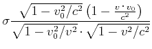 $\displaystyle \sigma\frac{\sqrt{1-v_0^2/c^2}\left(1-\frac {v\cdot
v_0}{c^2}\right)}{\sqrt{1-v_0^2/v^2}\cdot\sqrt{1-v^2/c^2}}$