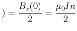 $\displaystyle ) = \frac{ B_z(0)}{2} = \frac{\mu_0 I n}{2}$