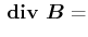 $\displaystyle  {}\boldsymbol{\mathrm{div}}{} \vec{B}=$