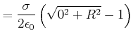 $\displaystyle = \frac{\sigma}{2\epsilon_0}\left(\sqrt{0^2+R^2}-1\right)$