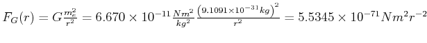 $ F_G(r) = G\frac{m_e^2}{r^2} = 6.670 \times 10^{-11} \frac{N
m^2}{kg^2} \frac{\...
...(9.1091 \times 10^{-31} kg \right)^2}{r^2} = 5.5345 \times 10^{-71} N
m^2r^{-2}$
