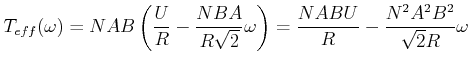 $\displaystyle T_{eff}(\omega) =NAB\left(\frac{U}{R}- \frac{NBA}{R\sqrt{2}}\omega\right)= \frac{NABU}{R}-\frac{N^2A^2B^2}{\sqrt{2}R}\omega$