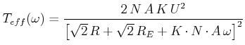 $\displaystyle T_{eff}(\omega) = \frac{2 N A K  U^2}{ \left[\sqrt{2} R+\sqrt{2} R_E+{ K\cdot N\cdot A} \omega\right]^2}$