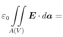 $\displaystyle \varepsilon_0\displaystyle\iint\limits_{A(V)}^{} \vec{E}\cdot d\vec{a}=$