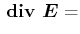 $\displaystyle  {}\boldsymbol{\mathrm{div}}{} \vec{E}=$