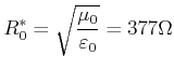 $\displaystyle R^*_0 = \sqrt{\frac{\mu_0}{\varepsilon_0}} = 377\Omega$