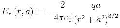 $\displaystyle E_z\left(r\text{,} a\right) = -\frac{2}{4\pi\varepsilon_0}\frac{qa}{\left(r^2+a^2\right)^{3/2}}$