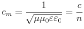 $\displaystyle c_m = \frac{1}{\sqrt{\mu \mu_0 \varepsilon \varepsilon_0}}= \frac{c}{n}$