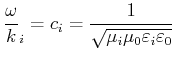 $\displaystyle \frac{\omega}{k}_i = c_i = \frac{1}{\sqrt{\mu_i\mu_0\varepsilon_i\varepsilon_0}}$