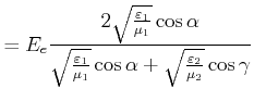 $\displaystyle = E_e \frac{2\sqrt{\frac{\varepsilon_1}{\mu_1}}\cos\alpha} {\sqrt...
...\varepsilon_1}{\mu_1}}\cos\alpha +\sqrt{\frac{\varepsilon_2}{\mu_2}}\cos\gamma}$