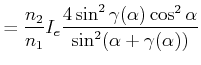 $\displaystyle = \frac{n_2}{n_1}I_e\frac{4\sin^2\gamma(\alpha)\cos^2\alpha}{\sin^2(\alpha+\gamma(\alpha))}$
