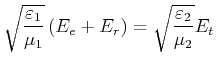 $\displaystyle \sqrt{\frac{\varepsilon_1}{\mu_1}}\left(E_e+E_r\right)=\sqrt{\frac{\varepsilon_2}{\mu_2}}E_t$