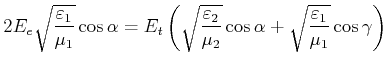 $\displaystyle 2E_e\sqrt{\frac{\varepsilon_1}{\mu_1}}\cos\alpha = E_t\left(\sqrt...
...psilon_2}{\mu_2}}\cos\alpha+\sqrt{\frac{\varepsilon_1}{\mu_1}}\cos\gamma\right)$