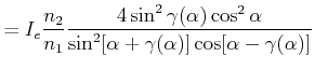 $\displaystyle = I_e\frac{n_2}{n_1}\frac{4\sin^2\gamma(\alpha)\cos^2\alpha}{\sin^2[\alpha+\gamma(\alpha)]\cos[\alpha-\gamma(\alpha)]}$