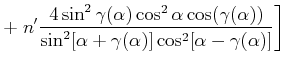 $\displaystyle +\left.n' \frac{4\sin^2\gamma(\alpha)\cos^2\alpha\cos(\gamma(\alpha))}{\sin^2[\alpha+\gamma(\alpha)]\cos^2[\alpha-\gamma(\alpha)]}\right]$