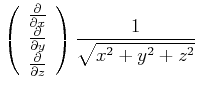 $\displaystyle \left(
\begin{array}{c}
\frac{\partial }{\partial x} \\
\frac...
...{\partial }{\partial z}
\end{array} \right) \frac{1}{\sqrt{x^{2}+y^{2}+z^{2}}}$