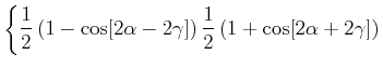 $\displaystyle \left\{\frac{1}{2}\left(1-\cos[2\alpha-2\gamma]\right)\frac{1}{2}\left(1+\cos[2\alpha+2\gamma]\right)\right.$