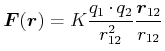 $\displaystyle \vec{F}(\vec{r}) = K \frac{q_1 \cdot q_2}{r_{12}^2} \frac{\vec{r}_{12}}{r_{12}}$