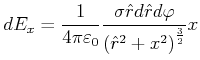 $\displaystyle dE_{x}=\frac{1}{4\pi\varepsilon_0}
\frac{\sigma \hat{r}d\hat{r}d\varphi
} {\left( \hat{r}^{2}+x^{2}\right)^{\frac{3}{2}}}x
$