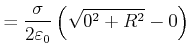 $\displaystyle = \frac{\sigma}{2\varepsilon_0}\left(\sqrt{0^2+R^2}-0\right)$
