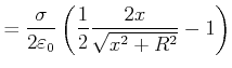 $\displaystyle = \frac{\sigma}{2\varepsilon_0}\left(\frac{1}{2}\frac{2x}{\sqrt{x^2+R^2}}-1\right)$