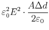 $\displaystyle \varepsilon_{0}^{2}E^{2}\cdot\frac{A\Delta d}{2\varepsilon
_{0}}$