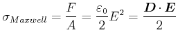 $\displaystyle \sigma_{Maxwell}=\frac{F}{A}=\frac{\varepsilon_{0}}{2}E^{2}=\frac{\vec{D}\cdot \vec{E}}{2}$