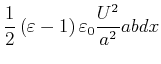$\displaystyle \frac{1}{2}\left( \varepsilon-1\right) \varepsilon_{0}\frac{U^{2}}{a^{2}
}abdx$