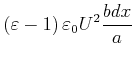 $\displaystyle \left( \varepsilon-1\right) \varepsilon_{0}U^{2}\frac{b dx}{a}$