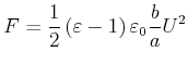 $\displaystyle F=\frac{1}{2}\left( \varepsilon-1\right) \varepsilon_{0}\frac{b}{a}U^{2}$