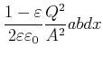 $\displaystyle \frac{1-\varepsilon}{2\varepsilon\varepsilon_0}\frac{Q^{2}}{A^{2}
}abdx$