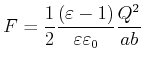 $\displaystyle F=\frac{1}{2}\frac{\left( \varepsilon-1\right)}{ \varepsilon \varepsilon_{0}}\frac{Q^2}{a b}$