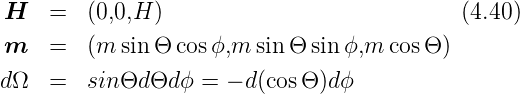  H   =   (0,0,H )                            (4.40)
 m   =   (m  sin Θ cosϕ,m  sin Θ sin ϕ,m cos Θ)

dΩ   =   sin Θd Θdϕ =  − d(cosΘ )dϕ
