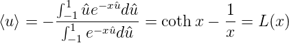         ∫
         1−1 ^ue− x^ud^u           1
⟨u⟩ = − ∫-1--−x^u----= coth x − x-=  L(x)
         −1 e   d^u
