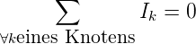       ∑        I  = 0
                k
∀keines Knotens
      