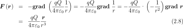                    (       )                             (    )
F (r)  =   − grad   -qQ--1-  = − -qQ--grad  1-= − -qQ--·  − -1  grad  r
                    4π 𝜀0r       4π𝜀0       r     4π𝜀0      r2
            qQ  r
       =   ------3                                                 (2.8)
           4π𝜀0 r
