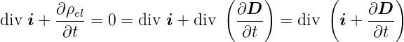                                (    )        (        )
div i + ∂ρel = 0 = div i + div    ∂D-- =  div   i + ∂D-
         ∂t                      ∂t                ∂t
